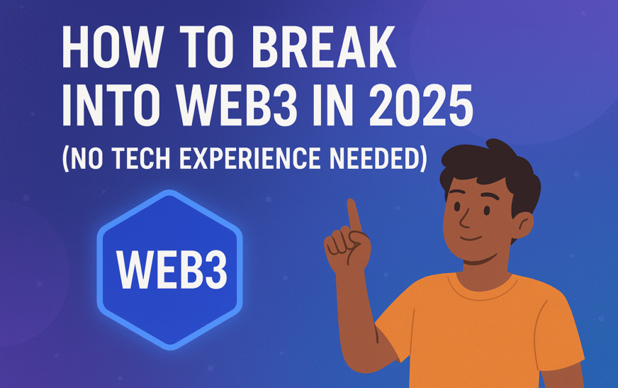How to Break Into Web3 in 2025 (No Tech Experience Needed)