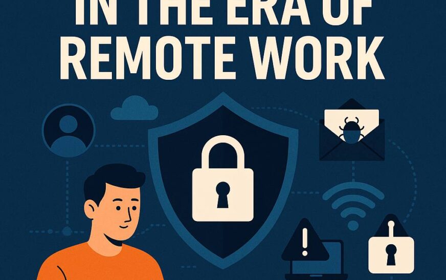 Cybersecurity in the Era of Remote Work: What Every Tech Professional Needs to Know