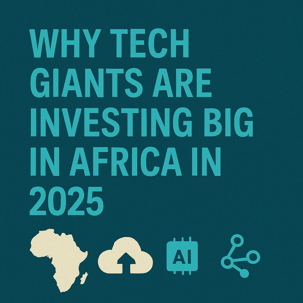 Why Tech Giants Are Investing Big in Africa in 2025