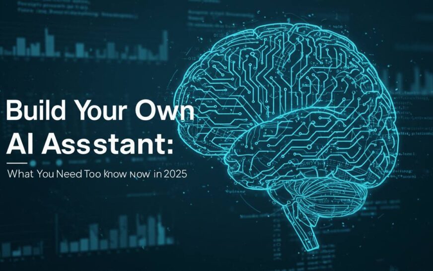 Build Your Own AI Assistant: What You Need to Know in 2025
